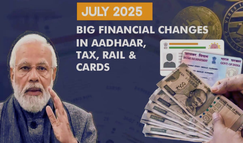 Image showing Indian Prime Minister with text highlighting major financial changes from July 2025 in Aadhaar, tax, railways, and banking cards, alongside visuals of Aadhaar card, PAN card, and Indian currency notes